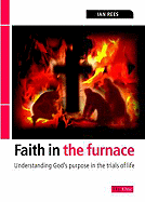 Faith in the Furnace: Understanding God's Purpose in the Trials of Life - Rees, Ian