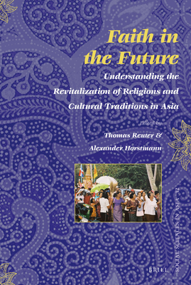 Faith in the Future: Understanding the Revitalization of Religions and Cultural Traditions in Asia - Reuter, and Horstmann, Alexander