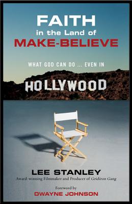 Faith in the Land of Make-Believe: What God Can Do ... Even in Hollywood - Stanley, Lee