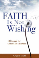 Faith is Not Wishing: 13 Essays for Christian Thinkers