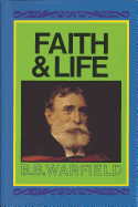 Faith & Life - Warfield, Benjamin Breckinridge, and Warfield, B B