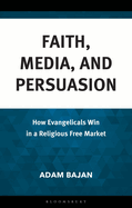 Faith, Media, and Persuasion: How Evangelicals Win in a Religious Free Market