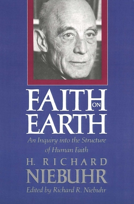 Faith on Earth: An Inquiry Into the Structure of Human Faith - Niebuhr, H Richard, and Niebuhr, Richard R (Editor)