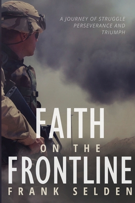 Faith on the Frontline: A Journey of Struggle, Perseverance, and Triumph - Selden, Frank