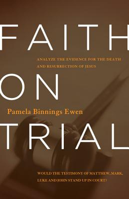 Faith on Trial: Analyze the Evidence for the Death and Resurrection of Jesus - Binnings Ewen, Pamela