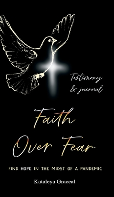 Faith Over Fear: Find Hope in the Midst of a Pandemic: Testimony and Journal edition - Graceal, Kataleya