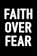 Faith Over Fear: Journal to Write in for Men, Women, Boys, Girls / Psalm 118: 6 Quote / 6x9 Unique Diary / 100 Blank Lined Pages / Inspiring Composition Book / Inspirational Bible Quotes Cover