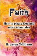 Faith: Pleasing God and moving mountains