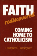 Faith Rediscovered: Coming Home to Catholicism - Cunningham, Lawrence