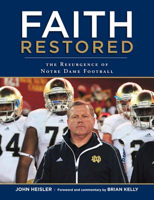 Faith Restored: The Resurgence of Notre Dame Football - Heisler, John, and Kelly, Brian, Do (Foreword by)