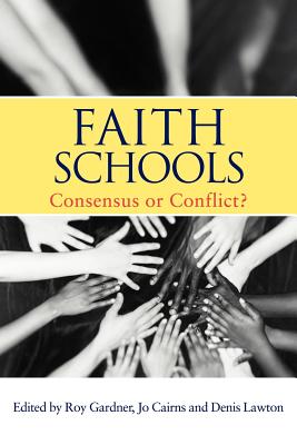 Faith Schools: Consensus or Conflict? - Cairns, Jo (Editor), and Gardner, Roy (Editor), and Lawton, Denis, Professor (Editor)
