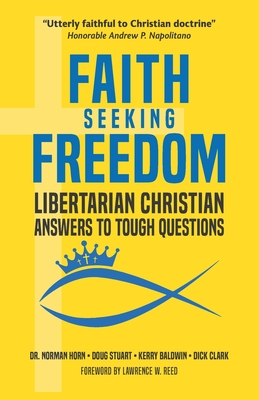 Faith Seeking Freedom: Libertarian Christian Answers to Tough Questions - Stuart, Doug, and Baldwin, Kerry, and Clark, Dick