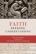 Faith Seeking Understanding: The Theological Witness of Fr Matthew Baker