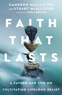 Faith That Lasts: A Father and Son on Cultivating Lifelong Belief - McAllister, Cameron, and McAllister, Stuart, and Brooks, Chris (Foreword by)