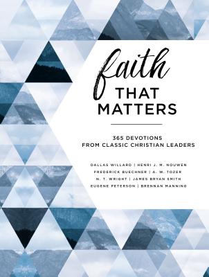 Faith That Matters: 365 Devotions from Classic Christian Leaders - Peterson, Eugene H, and Manning, Brennan, and Tozer, A W