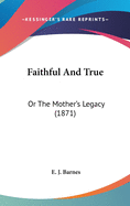 Faithful and True: Or the Mother's Legacy (1871)