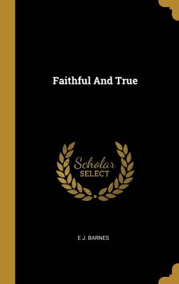 Faithful And True - Barnes, E J