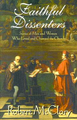 Faithful Dissenters: Stories of Men and Women Who Loved and Changed the Church - McClory, Robert
