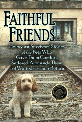 Faithful Friends: Holocaust Survivors' Stories of the Pets Who Gave Them Comfort, Suffered Alongside Them and Waited for Their Return - Bulanda, Susan (Compiled by)