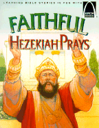 Faithful Hezekiah Prays: The Story of Hezekiah and the Assyrian Battle: 2 Kings 18:1-19:37 for Children