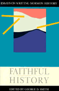 Faithful History: Essays on Writing Mormon History
