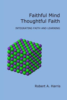 Faithful Mind, Thoughtful Faith: Integrating Faith and Learning - Harris, Robert A