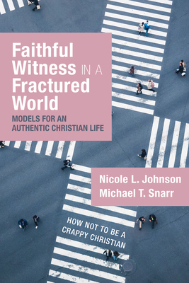 Faithful Witness in a Fractured World: Models for an Authentic Christian Life - Johnson, Nicole L, and Snarr, Michael T
