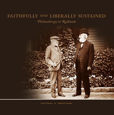 Faithfully and Liberally Sustained: Philanthropy in Redlands - Burgess, Larry E, and Gonzales, Nathan D