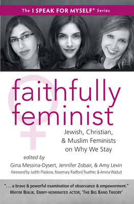 Faithfully Feminist: Jewish, Christian, and Muslim Feminists on Why We Stay - Messina-Dysert, Gina (Editor), and Zobair, Jennifer (Editor), and Levin, Amy (Editor)