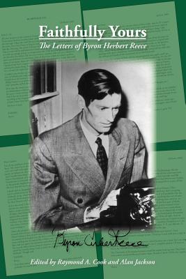 Faithfully Yours: The Letters of Byron Herbert Reece - Cook, Raymond (Editor), and Jackson, Alan (Editor)