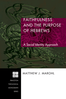 Faithfulness and the Purpose of Hebrews - Marohl, Matthew J