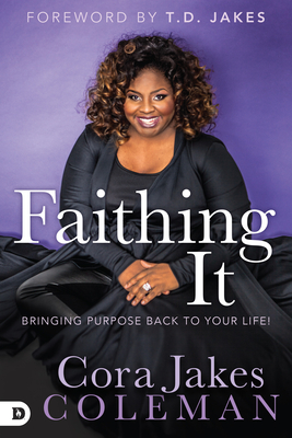 Faithing It: Bringing Purpose Back to Your Life - Jakes-Coleman, Cora, and Jakes, T D (Foreword by)