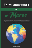 Faits amusants sur le Maroc: Anecdotes croustillantes et questions int?ressant avec r?ponses sur l'histoire, science, culture, sport et la litt?rature marocaine