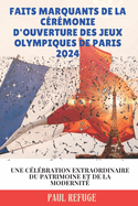 Faits Marquants de la C?r?monie D'ouverture des Jeux Olympiques de Paris 2024: Une C?l?bration Extraordinaire du Patrimoine et de la Modernit?