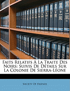 Faits Relatifs ? La Traite Des Noirs: Suivis de D?tails Sur La Colonie de Sierra-L?one