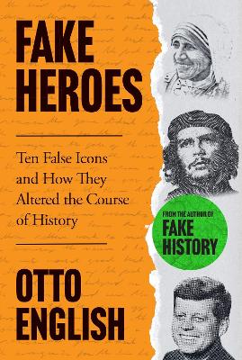 Fake Heroes: Ten False Icons and How they Altered the Course of History - English, Otto