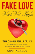 Fake Love Need Not Apply: The Single Girls Guide to Avoiding Posers Losers Scammers and Predators Online