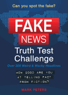 Fake News: A Truth Test Challenge: Over 300 Weird & Wacky Headlines - Peters, Mark