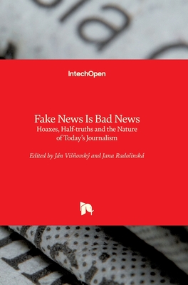 Fake News Is Bad News: Hoaxes, Half-truths and the Nature of Today's Journalism - Visnovsk, Jn (Editor), and Radosinsk, Jana (Editor)