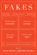 Fakes: An Anthology of Pseudo-Interviews, Faux-Lectures, Quasi-Letters, Found Texts, and Other Fraudulent Artifacts