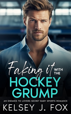 Faking It with the Hockey Grump: An Enemies to Lovers Age Gap Sports Romance - Fox, Kelsey J