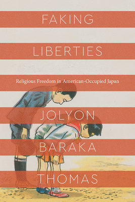 Faking Liberties: Religious Freedom in American-Occupied Japan - Thomas, Jolyon Baraka