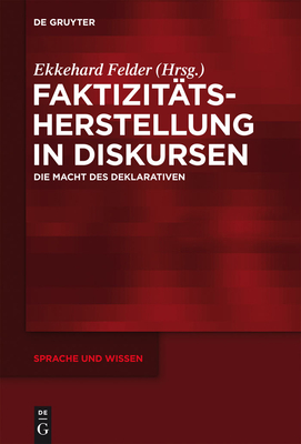 Faktizitatsherstellung in Diskursen: Die Macht Des Deklarativen - Felder, Ekkehard (Editor)