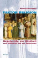 Faktor Religion: Geschichte Der Kindheit Vom Mittelalter Bis Zur Gegenwart