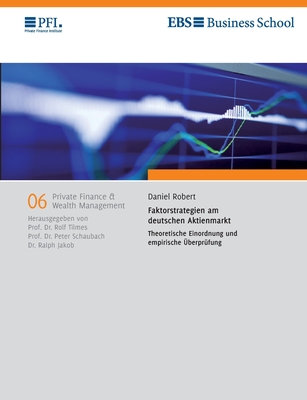 Faktorstrategien am deutschen Aktienmarkt: Theoretische Einordnung und empirische ?berpr?fung - Robert, Daniel, and Tilmes, Rolf (Editor), and Schaubach, Peter (Editor)