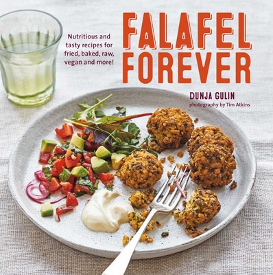 Falafel Forever: Nutritious and Tasty Recipes for Fried, Baked, Raw, Vegan and More! - Gulin, Dunja