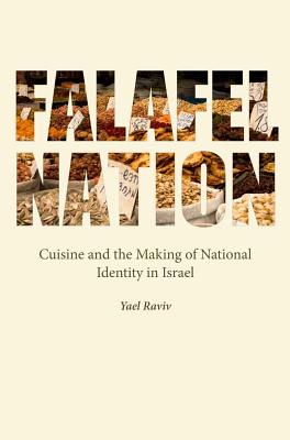 Falafel Nation: Cuisine and the Making of National Identity in Israel - Raviv, Yael