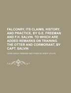 Falconry, Its Claims, History, and Practice, by G.E. Freeman and F.H. Salvin. to Which Are Added Remarks on Training the Otter and Cormorant, by Capt. Salvin