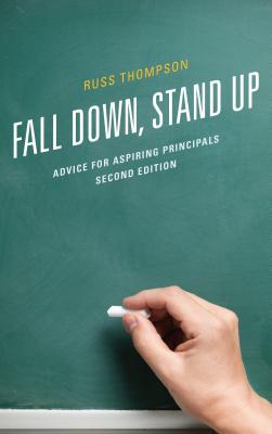 Fall Down, Stand Up: Advice for Aspiring Principals - Thompson, Russ