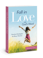 Fall in Love with God's Word: Practical Strategies for Busy Women